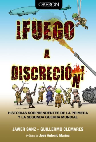 ¡Fuego a discreción!: Historias sorprendentes de la Primera y la Segunda Guerra Mundial (Libros Singulares) ¡Fuego a discreción!: Historias sorprendentes de la Primera y la Segunda Guerra Mundial (Libros Singulares)