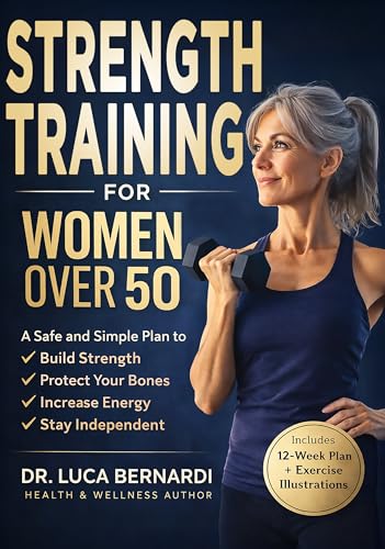 Strength Training for Women Over 50: A Safe and Simple Plan to Build Strength, Protect Your Bones, Increase Energy, and Stay Independent (Dr. Luca Bernardi ... Energy, and Healthy Living Book 2)