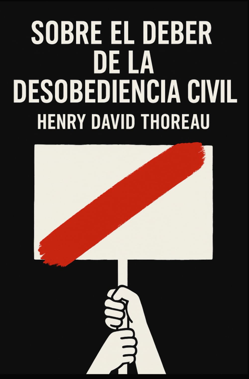 SOBRE EL DEBER DE LA DESOBEDIENCIA CIVIL / RESISTENCIA AL GOBIERNO CIVIL: Filosofía Política, Derechos Humanos y Libertad Individual frente al Estado