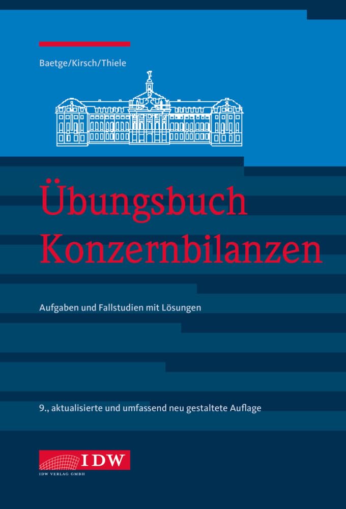 Übungsbuch Konzernbilanzen, 9. Aufl.: Aufgaben und Fallstudien mit Lösungen (IDW Bilanzen: Baetge, Kirsch, Thiele)
