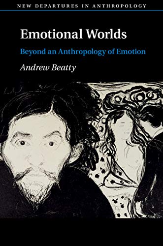 Emotional Worlds: Beyond an Anthropology of Emotion (New Departures in Anthropology)