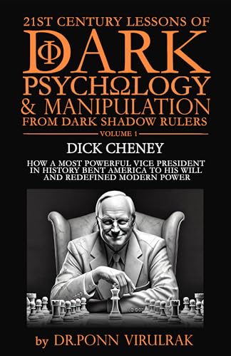 21st Century Lessons of Dark Psychology and Manipulation Dark Shadow Rulers Volume 1: Dick Cheney (21st Century of Dark Psychology and Manipulation from Dark Shadow Rulers)