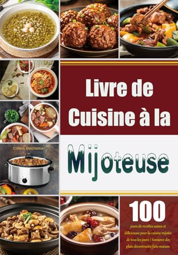 Livre de Cuisine à la Mijoteuse: 100 jours de recettes saines et délicieuses pour la cuisine mijotée de tous les jours | Savourez des plats décontractés faits maison.
