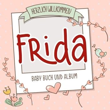 Herzlich Willkommen Frida - Baby Buch und Album : Personalisiertes Babybuch und Babyalbum, Geschenk Zu Schwangerschaft und Geburt, Baby Name Auf Dem Cover