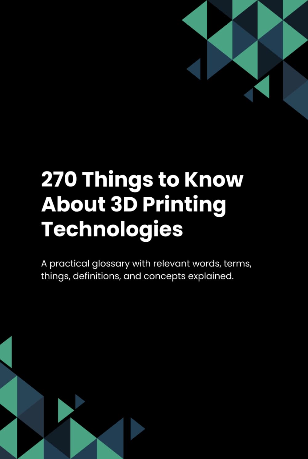 270 Things to Know About 3D Printing Technologies