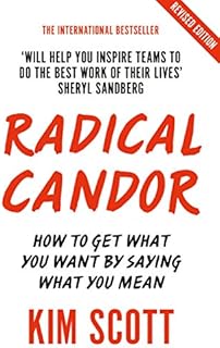 Radical Candor: How to Get What You Want by Saying What You Mean