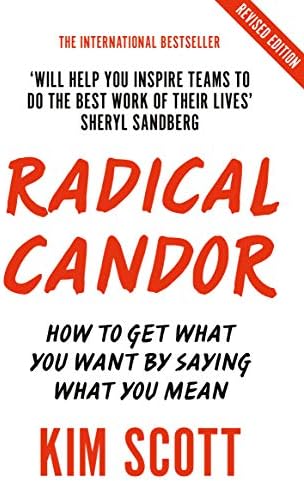 Radical Candor: How to Get What You Want by Saying What You Mean