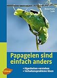 Papageien sind einfach anders: Eigenheiten verstehen und Verhaltensprobleme lösen (Heimtiere)