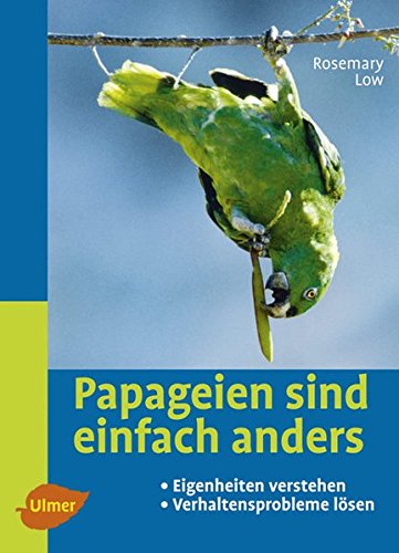 Papageien sind einfach anders: Eigenheiten verstehen und Verhaltensprobleme lösen (Heimtiere) Papageien sind einfach anders: Eigenheiten verstehen und Verhaltensprobleme lösen (Heimtiere)