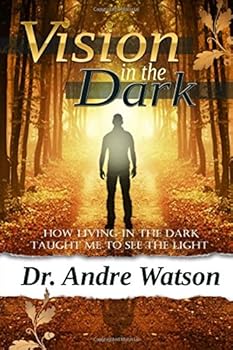 Paperback Vision in The Dark: How Living in The Dark Taught Me to See The Light (Vision In The Dark Series) Book