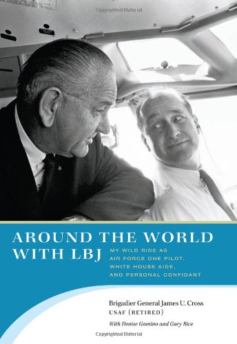 Around the World With LBJ: My Wild Ride As Air Force One Pilot, White House Aide, and Personal Confidant