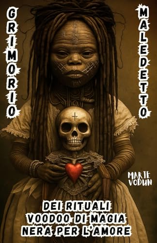 Grimorio Maledetto dei Rituali Voodoo di Magia Nera per l’Amore: Stregoneria per Cuori Perduti, Incantesimi Esoterici Haitiani con Candele e Storie ... per Streghe che Hanno Amato con Dolore
