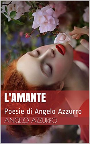 L'amante: Poesie di Angelo Azzurro L'amante: Poesie di Angelo Azzurro