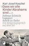 Dass wir alle Kinder Abrahams sind ...: Helmut Schmidt begegnet Anwar as-Sadat. Ein Religionsgespräch auf dem Nil - Karl-Josef Kuschel 
