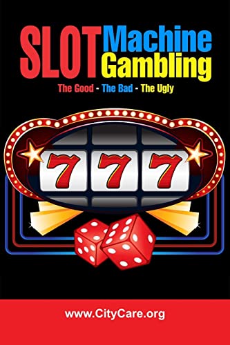 Slot Machine Gambling: The Good - The Bad - The Ugly