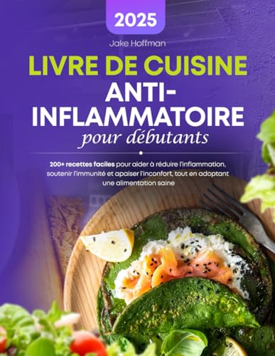 Livre De Cuisine Anti-Inflammatoire Pour Débutants: 200+ recettes faciles pour aider à réduire l'inflammation, soutenir l'immunité et apaiser l'inconfort, tout en adoptant une alimentation saine