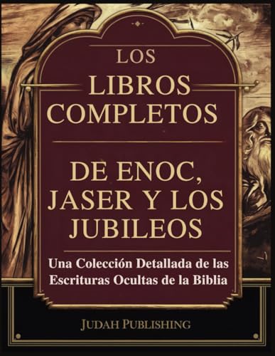 Los libros completos de Enoc, Jaser y los Jubileos: Una colección detallada de las Escrituras ocultas de la Biblia