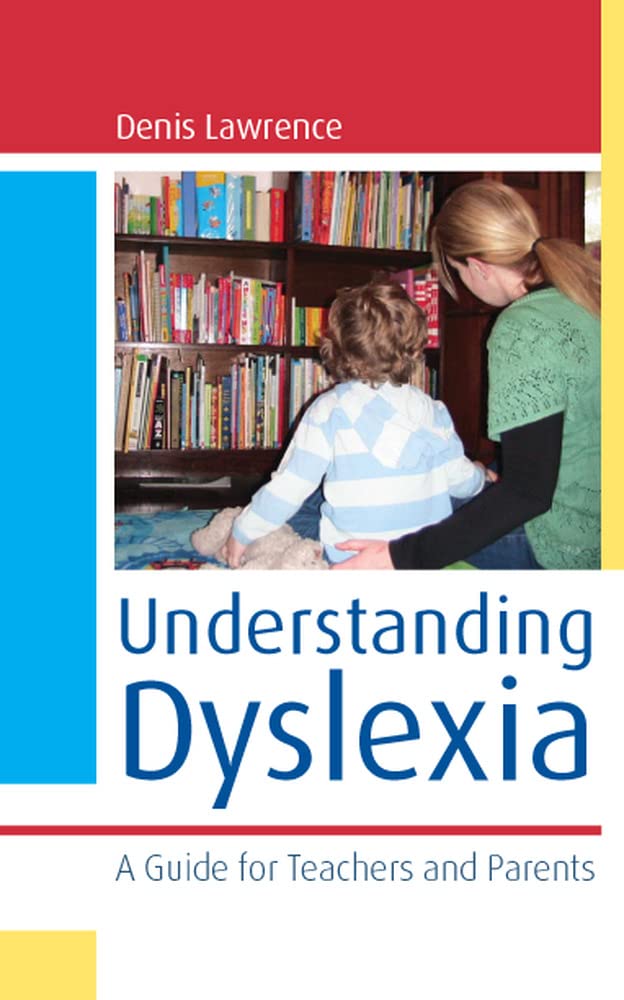 Understanding Dyslexia: A Guide for Teachers and Parents: A Guide for Teachers and Parents