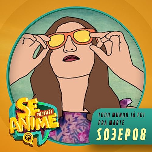 Especial ExperimentAnima 2022 - Todo Mundo J&aacute; Foi Pra Marte - Se Anime Podcast - S03EP08
