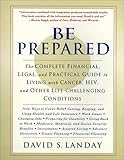 Be Prepared: The Complete Financial, Legal, and Practical Guide to Living with Cancer, HIV, and Other Life-Challenging Conditions