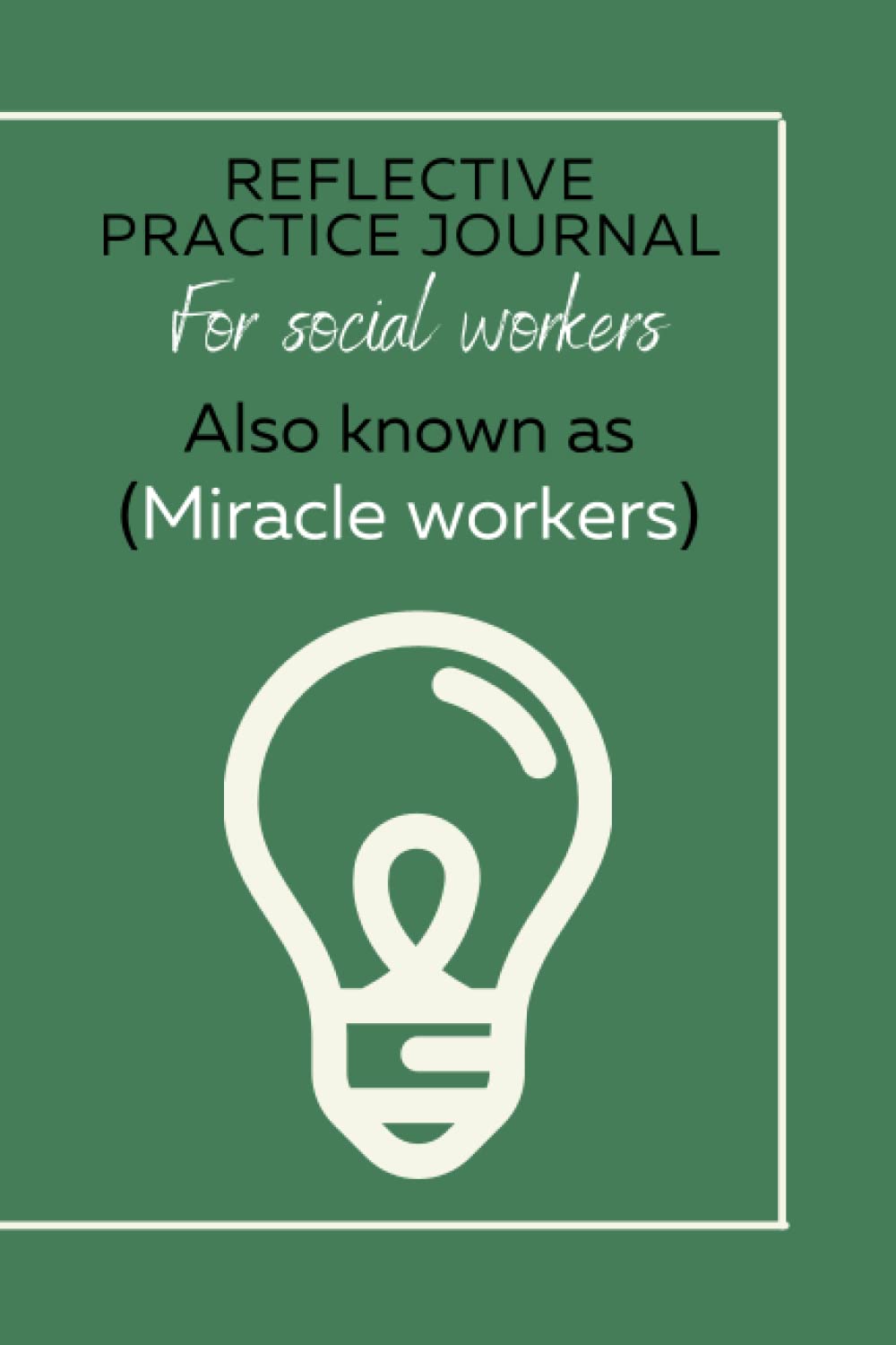 Reflective practice journal for social workers (also known as miracle workers): social work reflective journal to complete CPD