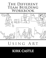 The Different Team Building Workbook: Using Art 1511630825 Book Cover