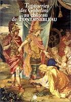 Tapisseries des Gobelins au Château de Fontainebleau: Musée national du château de Fontainebleau (Fontainebleau), 16 juin-13 septembre 1993 2711828549 Book Cover