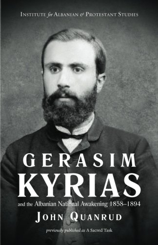 Gerasim Kyrias: and the Albanian National Awakening 1858-1894 (The 500/200 Albanian Protestant Series)