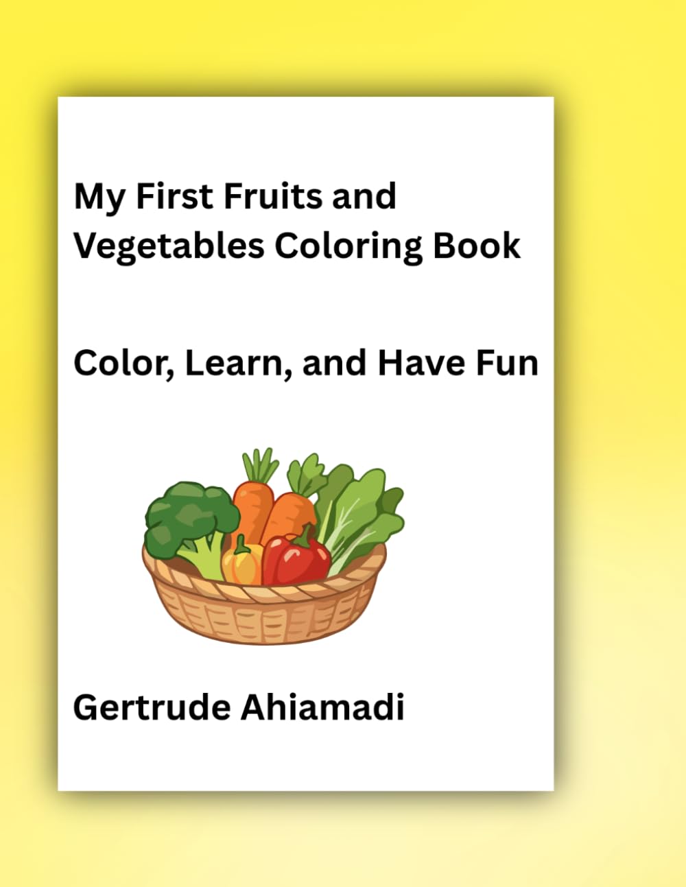 MY FIRST FRUITS AND VEGETABLES COLORING BOOK: COLOR LEARN AND HAVE FUN