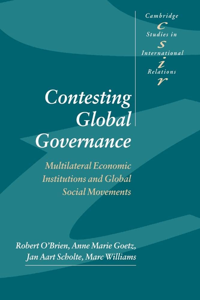 Contesting Global Governance: Multilateral Economic Institutions and Global Social Movements: 71 (Cambridge Studies in International Relations, Series Number 71)