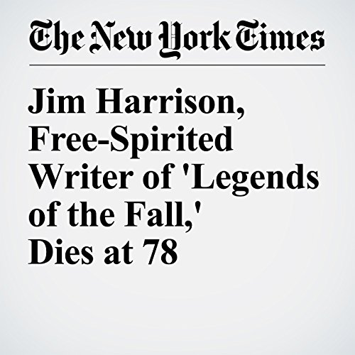 Jim Harrison, Free-Spirited Writer of 'Legends of the Fall,' Dies at 78 cover art
