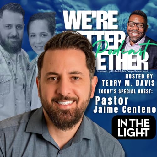 Episode 42 - Special Guest - Pastor Jaime Centeno - In The Light Ministries / We're Better Together Podcast w/ Host Terry M. Davis