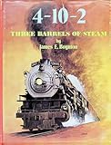 The 4-10-2: Three Barrels of Steam - A Complete Collector's File of the Only Three-Cylinder 4-10-2 Steam Locomotives Built for Service in the USA