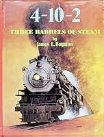 The 4-10-2: Three Barrels of Steam - A Complete Collector's File of the Only Three-Cylinder 4-10-2 Steam Locomotives Built for Service in the USA 091176013X Book Cover