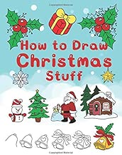 How To Draw Christmas Stuff: Step by Step Easy and Fun to learn Drawing and Creating Your Own Beautiful Christmas Coloring Book and Christmas Cards