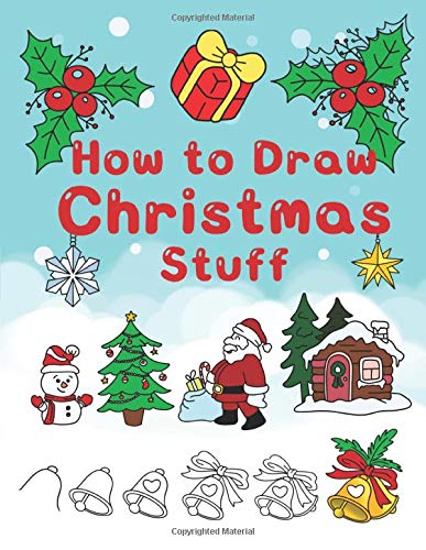 How To Draw Christmas Stuff: Step by Step Easy and Fun to learn Drawing and Creating Your Own Beautiful Christmas Coloring Book and Christmas Cards (Drawing for Kids)