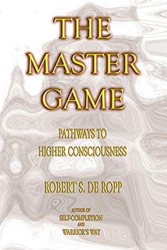 By Robert S.De Ropp The Master Game: Pathways to Higher Consciousness ...