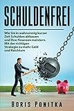 Schuldenfrei: Wie Sie in wahnsinnig kurzer Zeit Schulden abbauen und Ihre Finanzen meistern. Mit der richtigen Strategie zu mehr Geld und Reichtum.