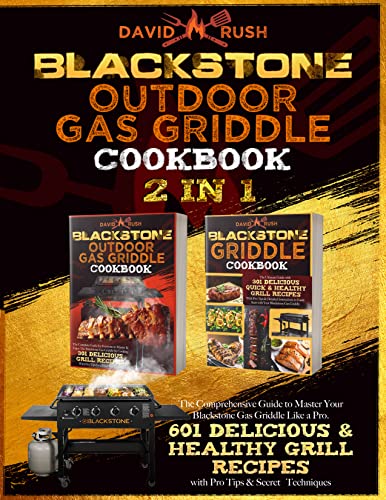 BLACKSTONE OUTDOOR GAS GRIDDLE COOKBOOK: 2 In 1 | The Comprehensive Guide To Master Your Blackstone Gas Griddle Like A Pro. 601 Delicious & Healthy Grill Recipes With Pro Tips & Secret Techniques