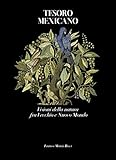  Tesoro mexicano. Visioni della natura fra vecchio e nuovo mondo. Ediz. a colori (Mirabilia)