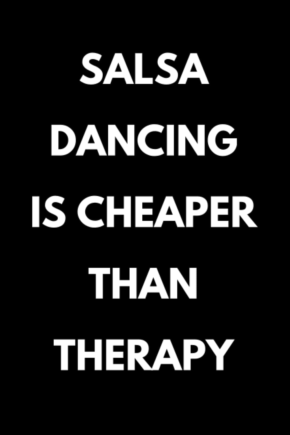 Salsa Dancing Is Cheaper Than Therapy: Funny Salsa Dancing Notebook With Lined Pages, A Great Appreciation Gift Idea For Salsa Dancers