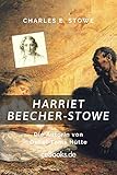 Harriet Beecher Stowe: Die Autorin von Onkel Toms Hütte - Charles E. Stowe 