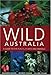 Wild Australia: A Guide to the Places, Plants and Animals