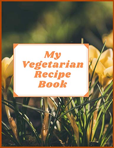 My Vegetarian Recipe Book: Blank book to Write In your Favorite Vegetarian Recipes(Vol:6) (Blank Rozalina Vegetarian)