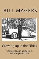 Growing up in the Fifties: Confessions of a Boy from Winthrop, Missouri 1461041074 Book Cover