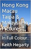 Hong Kong Macau Taipa & Malaysia In Pictures: In Full Colour.