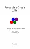 Production-Grade Julia Design, Performance, and Reliability