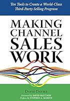 Making Channel Sales Work : Ten Tools to Create a World-Class Third-Party Selling Program 0692111999 Book Cover