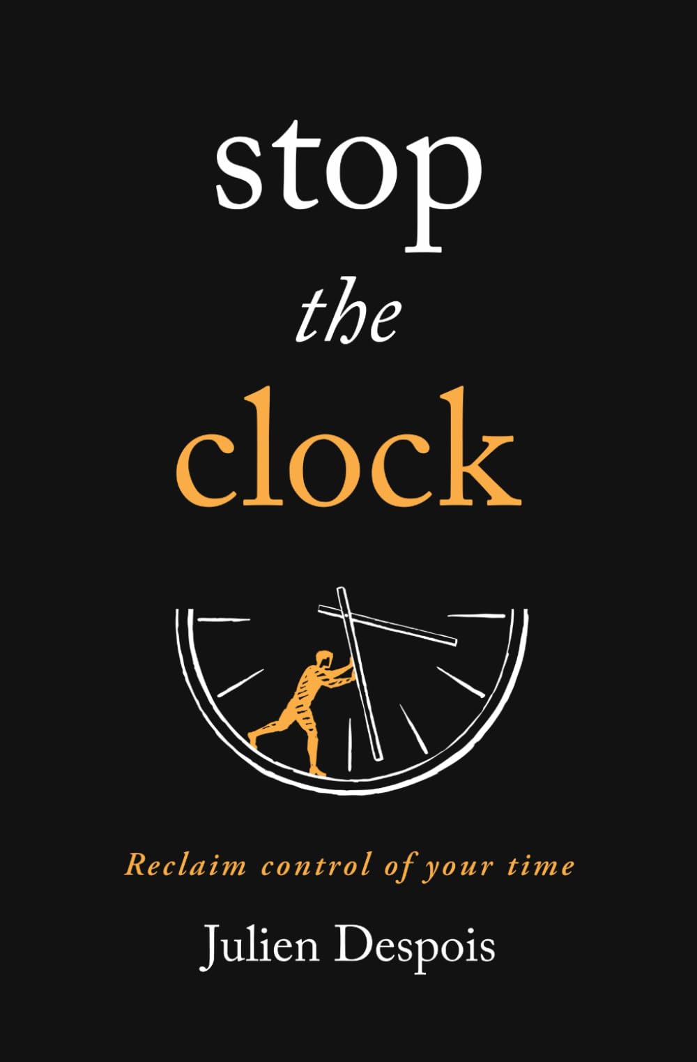 Stop The Clock: Reclaim Control of Your Time