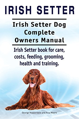 Irish Setter. Irish Setter Dog Complete Owners Manual. Irish Sett...